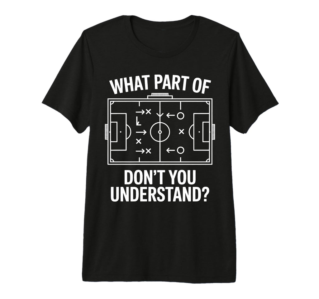 What Part Soccer Football Dont You T-Shirt - Trendy Graphic Unisex - T-Shirt, Sweatshirt, Hoodie