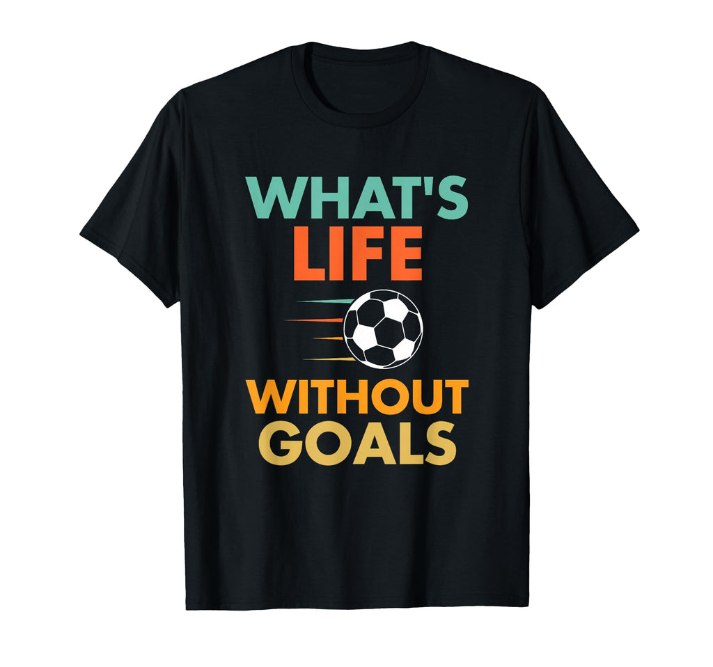 Funny Soccer Whats Life Without Goals T-Shirt - Minimalist Print for Adults - T-Shirt, Sweatshirt, Hoodie