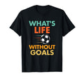 Funny Soccer Whats Life Without Goals T-Shirt - Minimalist Print for Adults - T-Shirt, Sweatshirt, Hoodie