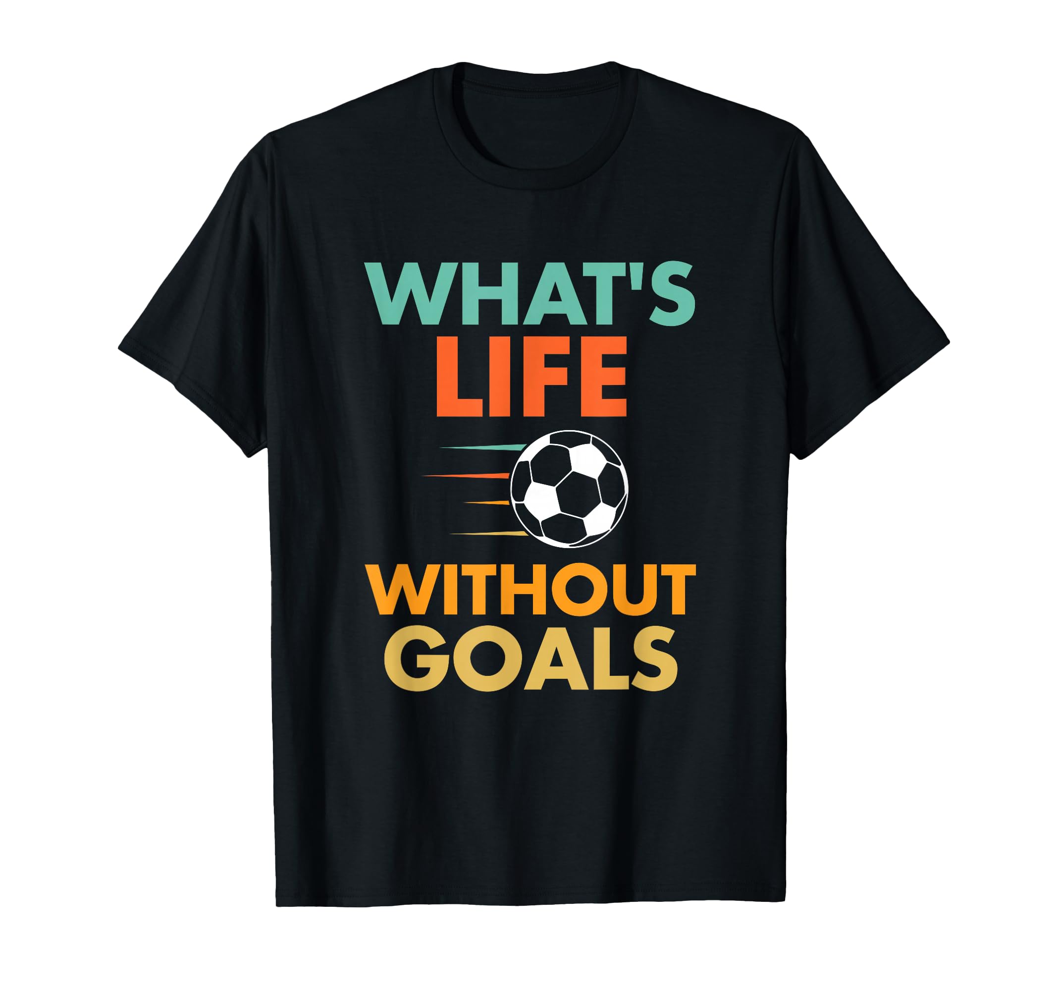 Funny Soccer Whats Life Without Goals T-Shirt - Minimalist Print for Adults - T-Shirt, Sweatshirt, Hoodie