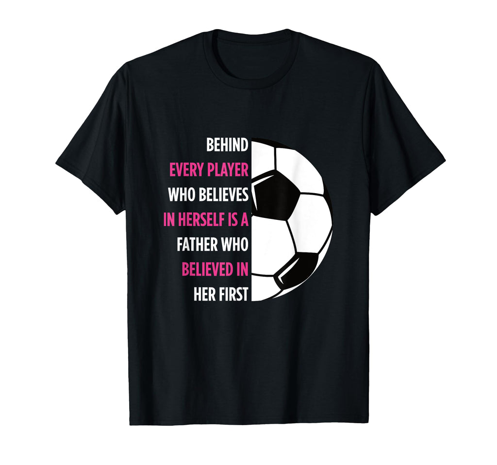 Behind Every Player Is Father Soccer T-Shirt - Custom Art Print Unisex - T-Shirt, Sweatshirt, Hoodie