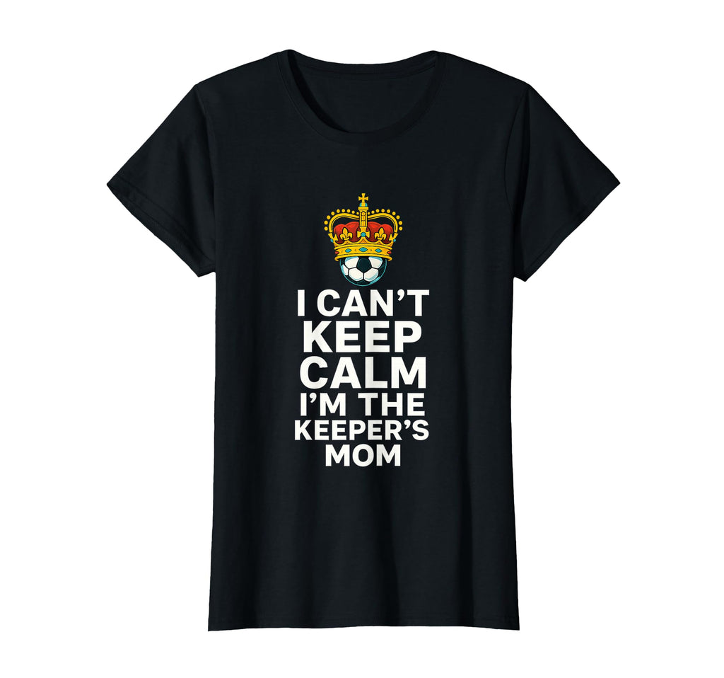 Keeper Mom Soccer Funny I Cant Keep Calm T-Shirt - Graphic Print Unisex - T-Shirt, Sweatshirt, Hoodie