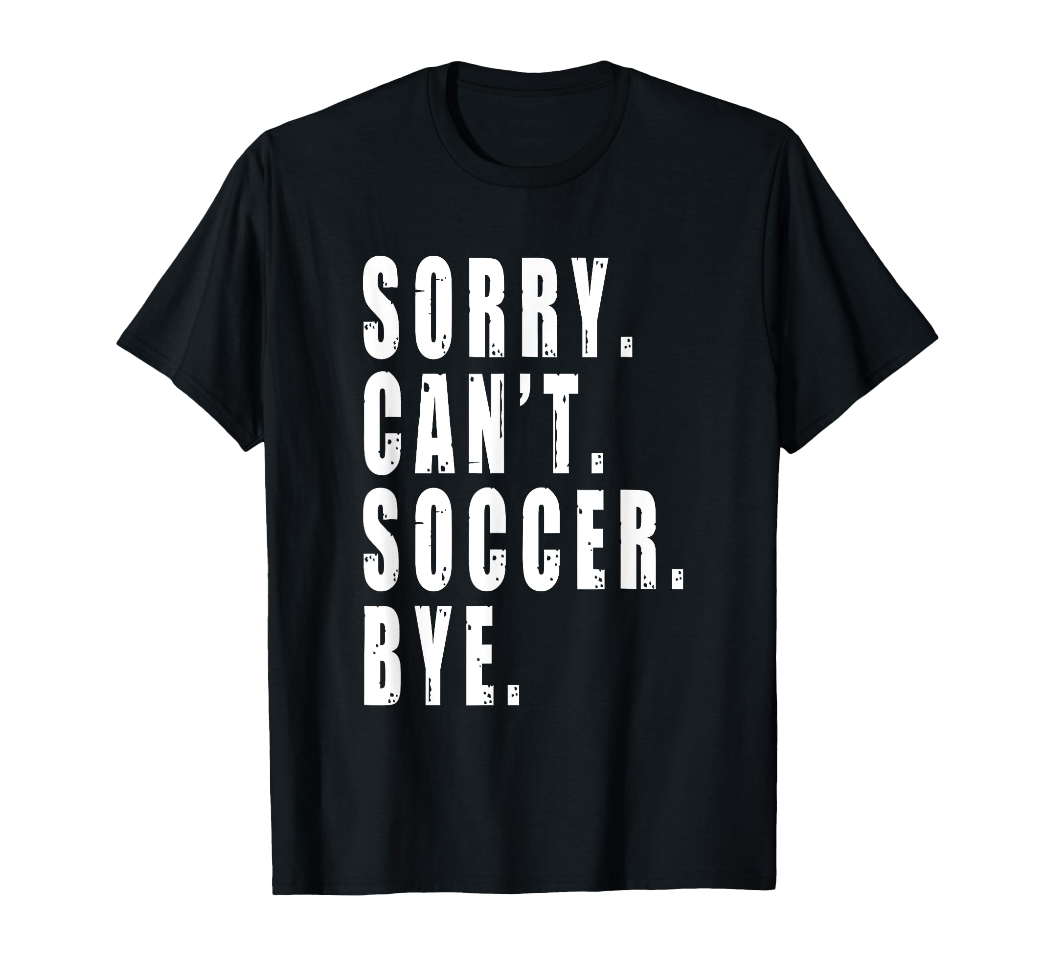 Sorry Cant Soccer Bye Funny Coach Team T-Shirt - Unique Graphic Unisex - T-Shirt, Sweatshirt, Hoodie