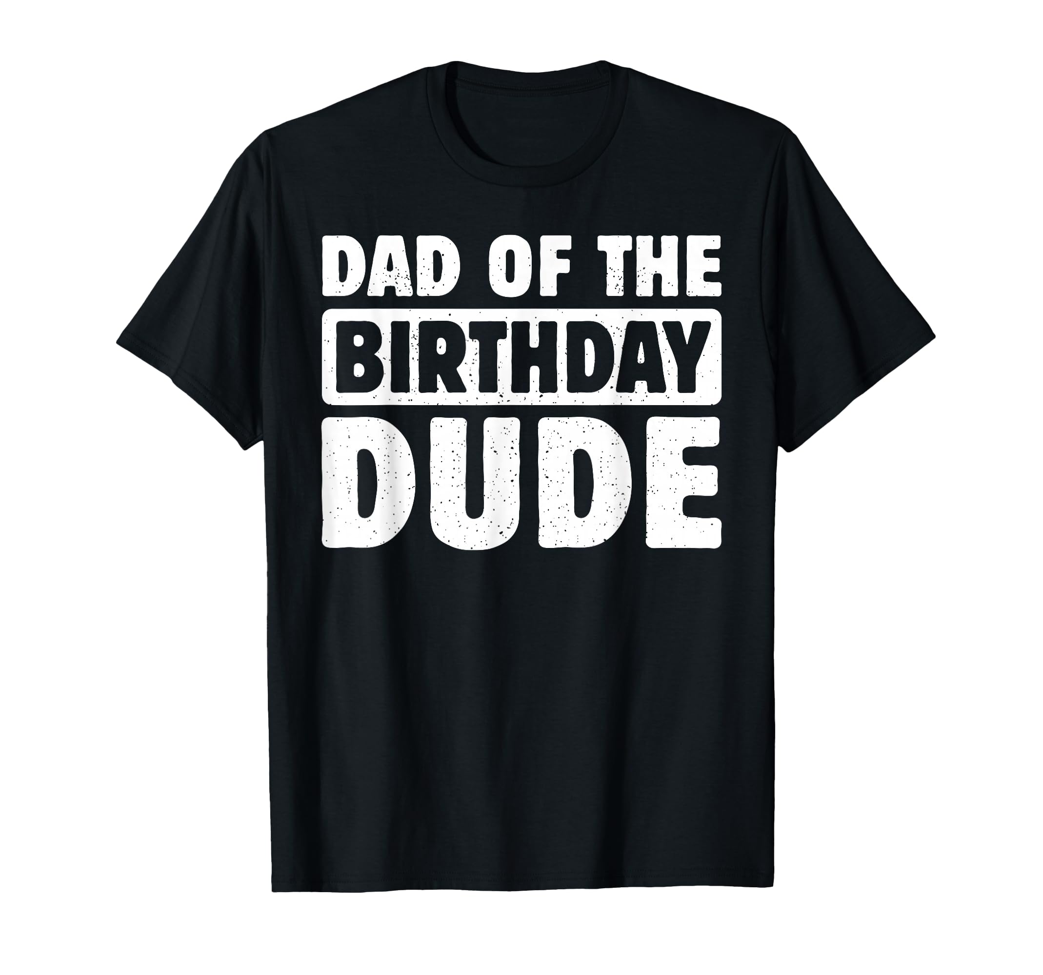 Dad Birthday Dude Daddy Bday T-Shirt - Casual Everyday Wear for Adults - T-Shirt, Sweatshirt, Hoodie