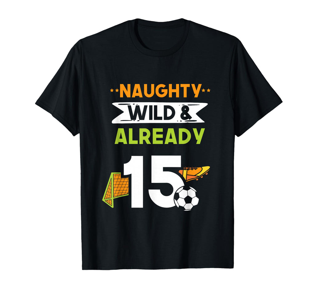 Naughty Wild Already 15 Birthday T-Shirt - Streetwear Style for Adults - T-Shirt, Sweatshirt, Hoodie