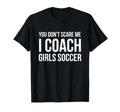 You Dont Scare Me I Coach Soccer Funny T-Shirt - Graphic Print for Adults - T-Shirt, Sweatshirt, Hoodie