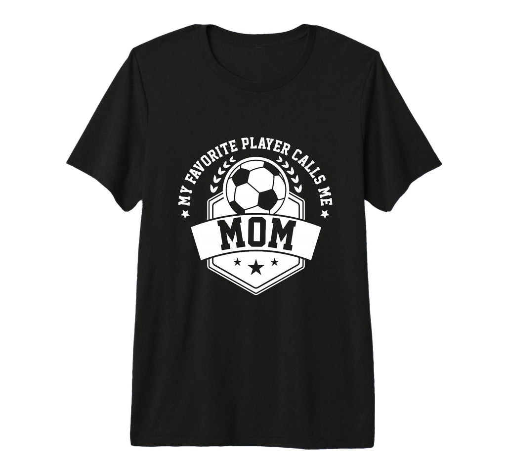 My Favorite Soccer Player Calls Me Mom T-Shirt - Novelty Apparel Men Women - T-Shirt, Sweatshirt, Hoodie
