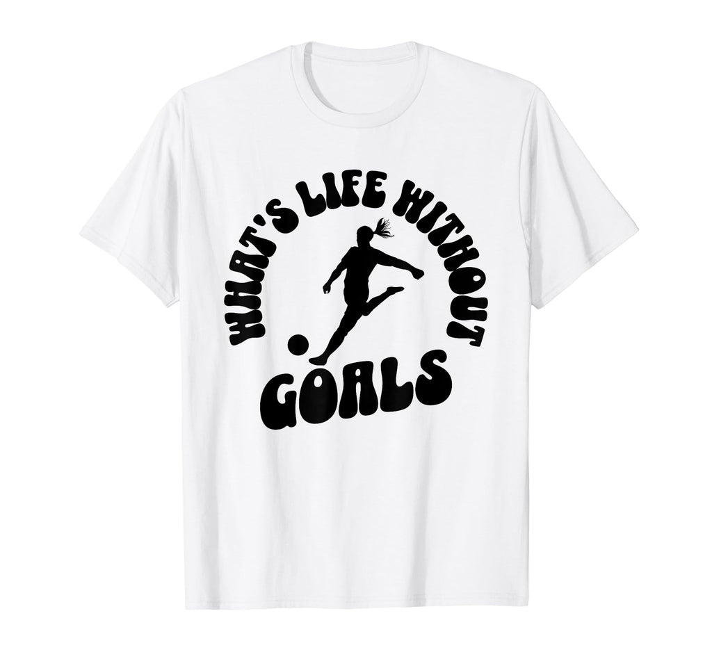Soccer Whats Life Without Goals T-Shirt - Custom Art Print for Adults - T-Shirt, Sweatshirt, Hoodie