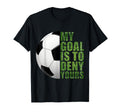 Soccer Goalies My Goal Is To Deny T-Shirt - Casual Everyday Wear Unisex - T-Shirt, Sweatshirt, Hoodie