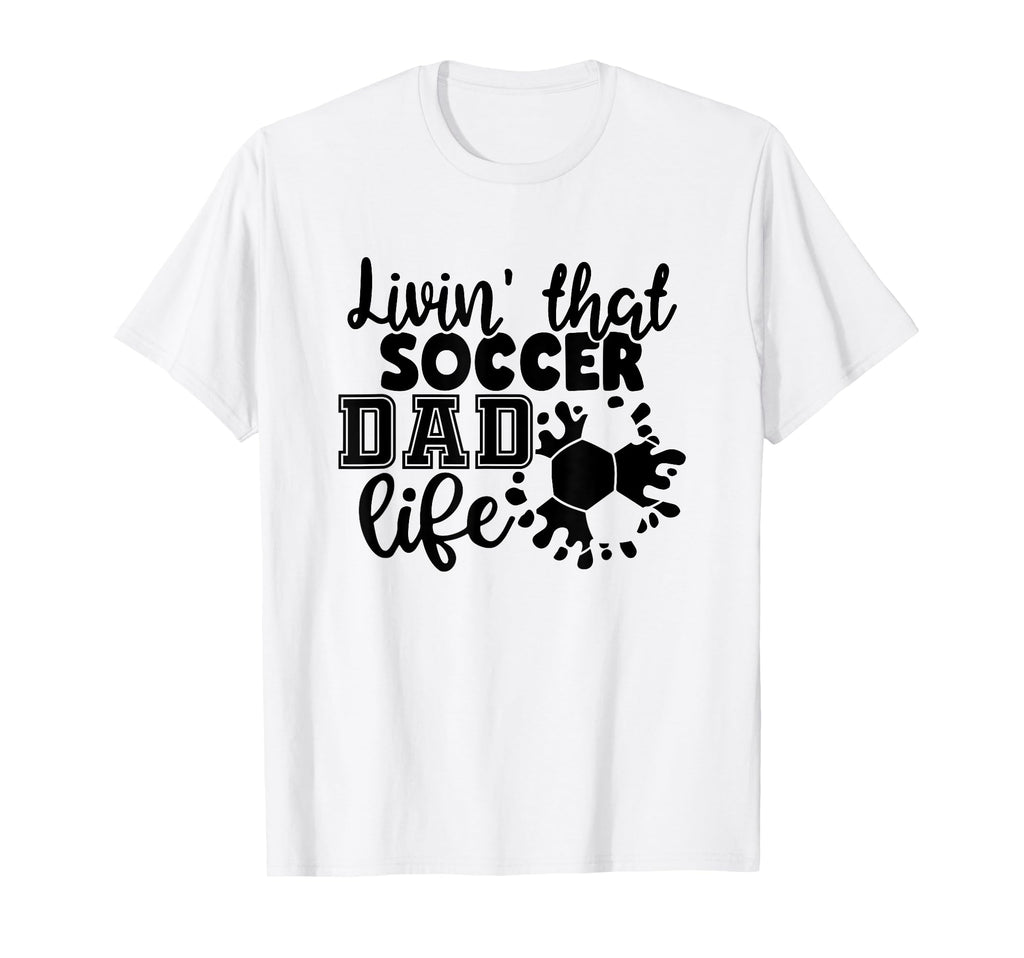 Livin That Soccer Dad Life Funny Soccer T-Shirt - Graphic Print for Adults - T-Shirt, Sweatshirt, Hoodie