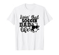 Livin That Soccer Dad Life Funny Soccer T-Shirt - Graphic Print for Adults - T-Shirt, Sweatshirt, Hoodie