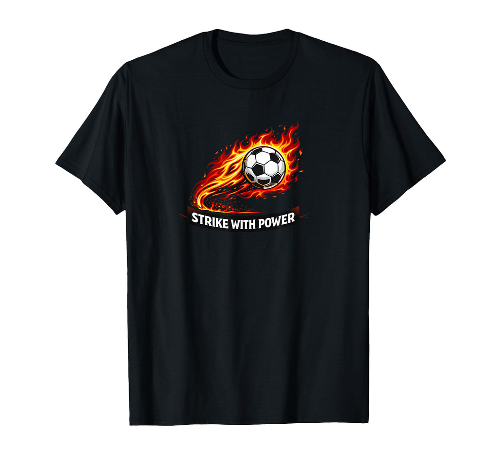 Strike Power Soccer Flaming Soccer T-Shirt - Aesthetic Graphic for Adults - T-Shirt, Sweatshirt, Hoodie