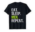 Eat Sleep Meh Repeat Funny Sarcastic T-Shirt - Minimalist Print Men Women - T-Shirt, Sweatshirt, Hoodie