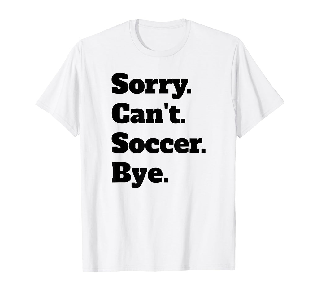 Sorry Cant Soccer Bye T-Shirt - Aesthetic Graphic for Adults - T-Shirt, Sweatshirt, Hoodie