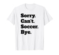 Sorry Cant Soccer Bye T-Shirt - Aesthetic Graphic for Adults - T-Shirt, Sweatshirt, Hoodie