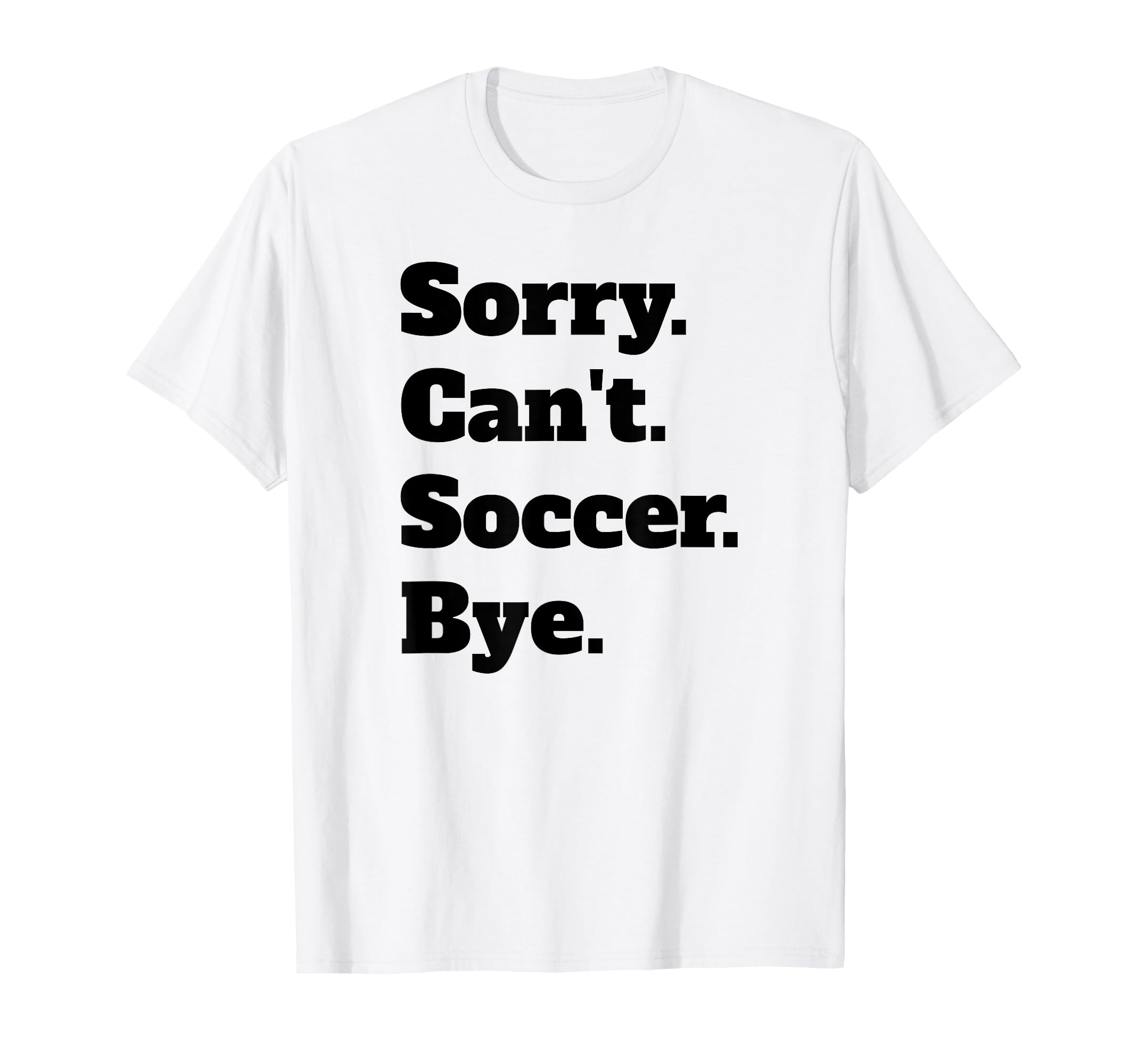 Sorry Cant Soccer Bye T-Shirt - Aesthetic Graphic for Adults - T-Shirt, Sweatshirt, Hoodie