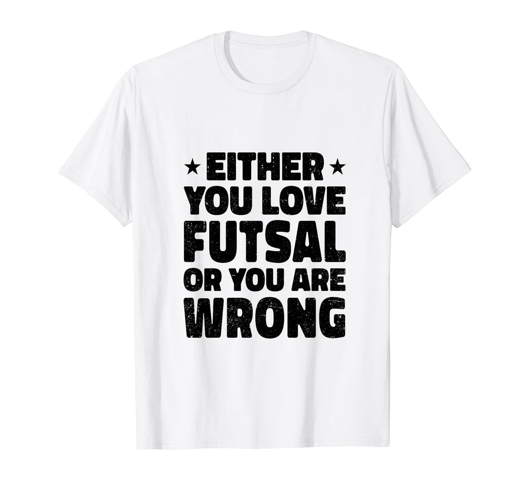 Either You Love Futsal Or You Are T-Shirt - Minimalist Print for Adults - T-Shirt, Sweatshirt, Hoodie