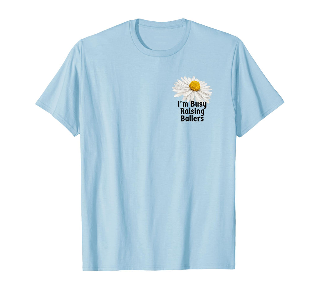 Botanical Im Busy Raising Ballers T-Shirt - Casual Everyday Wear for Adults - T-Shirt, Sweatshirt, Hoodie