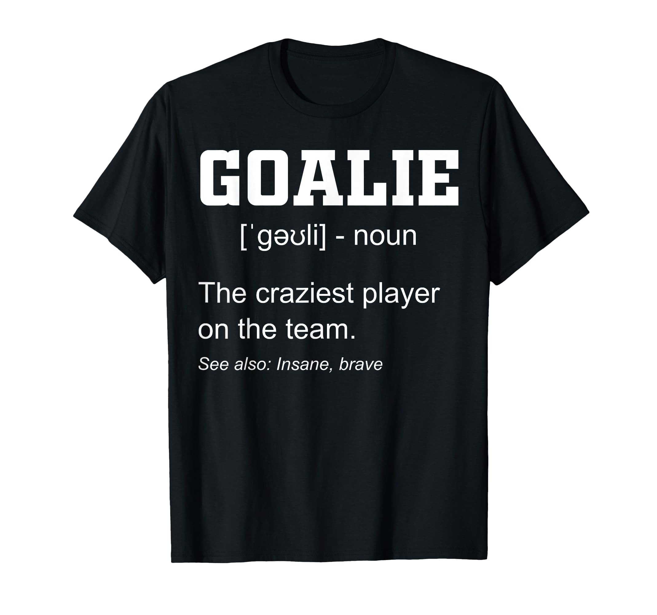 Goalie Craziest Player Team T-Shirt - Minimalist Print for Adults - T-Shirt, Sweatshirt, Hoodie