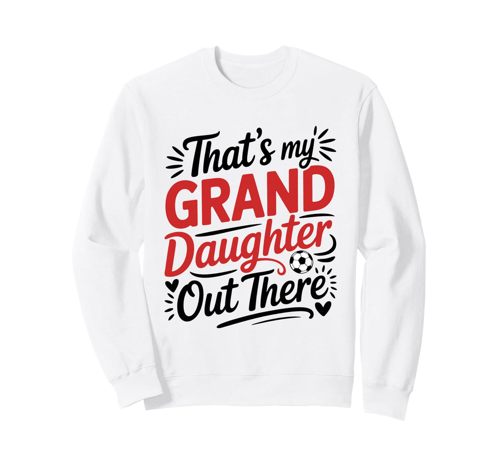Thats My Granddaughter Out There Sweatshirt - Fun Novelty Design Unisex - T-Shirt, Sweatshirt, Hoodie