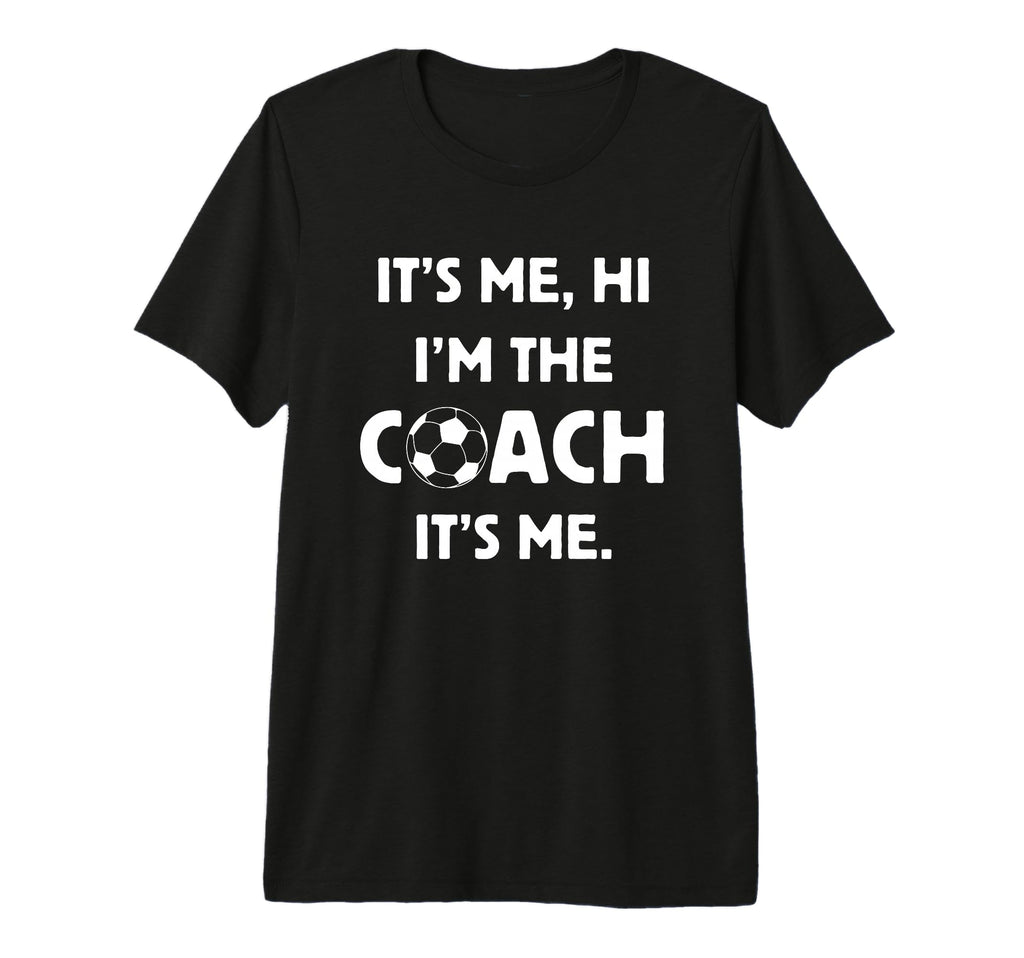 Soccer Coach Hi Its Me Im Coach Futbol T-Shirt - Novelty Apparel Men Women - T-Shirt, Sweatshirt, Hoodie