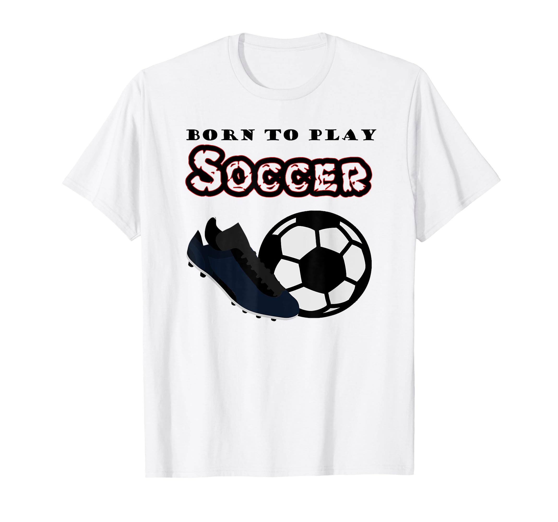 Born To Play Soccer T-Shirt - Aesthetic Graphic Men Women - T-Shirt, Sweatshirt, Hoodie