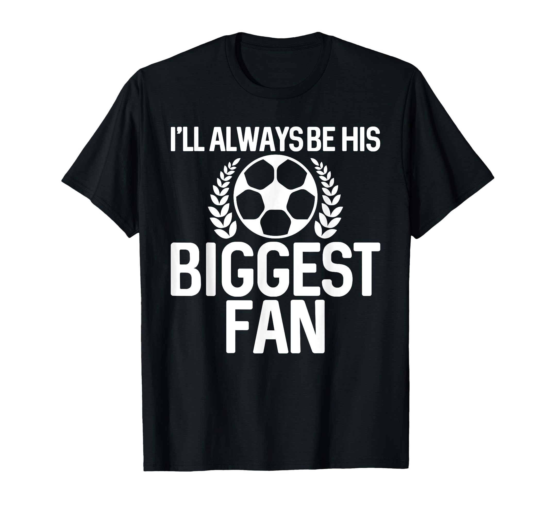 Ill Always Be His Biggest Fan T-Shirt - Casual Everyday Wear for Adults - T-Shirt, Sweatshirt, Hoodie