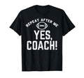 Repeat After Me Yes Coach American T-Shirt - Fun Novelty Design Unisex - T-Shirt, Sweatshirt, Hoodie