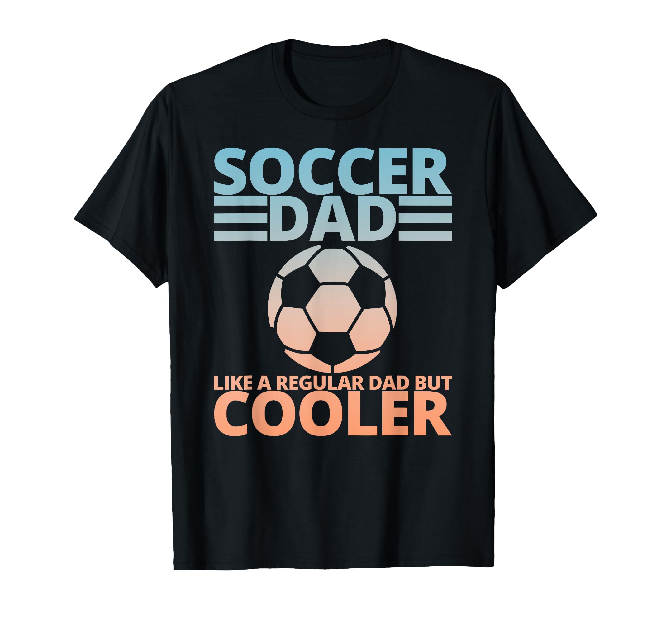 Soccer Dad Like Regular Dad But T-Shirt - Casual Everyday Wear Unisex - T-Shirt, Sweatshirt, Hoodie