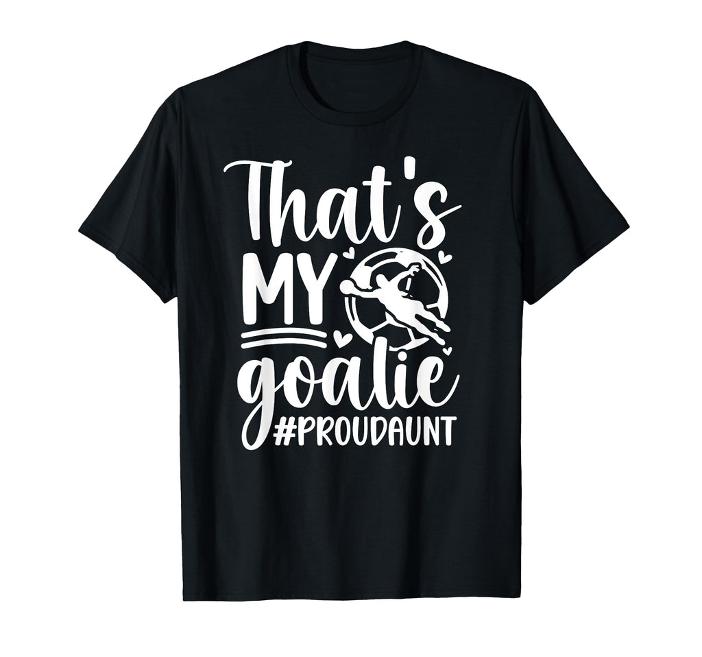 Proud Soccer Goalkeeper Aunt Soccer T-Shirt - Fun Novelty Design Unisex - T-Shirt, Sweatshirt, Hoodie