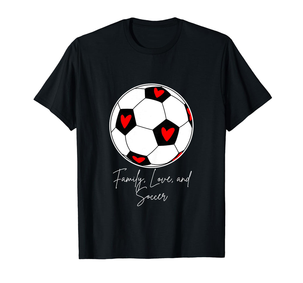Family Love And Soccer T-Shirt - Casual Everyday Wear Unisex - T-Shirt, Sweatshirt, Hoodie