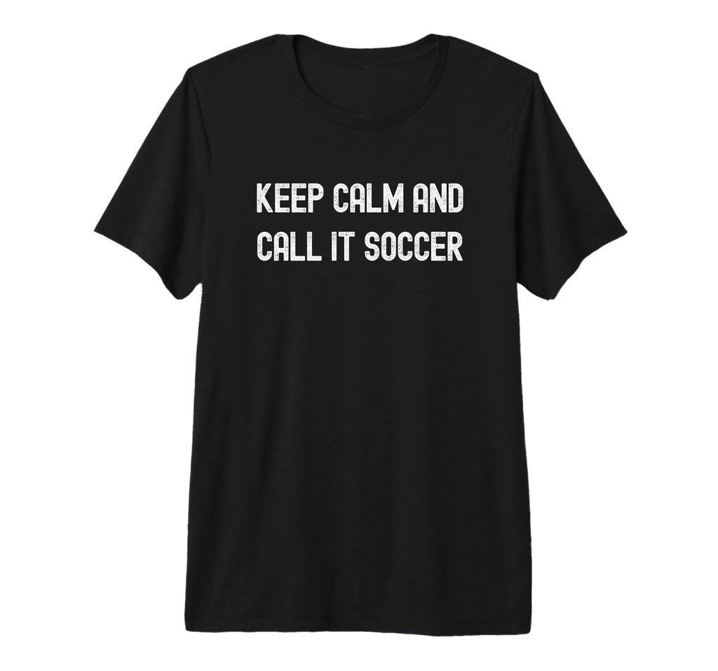 Keep Calm And Call It Soccer Football T-Shirt - Minimalist Print Men Women - T-Shirt, Sweatshirt, Hoodie
