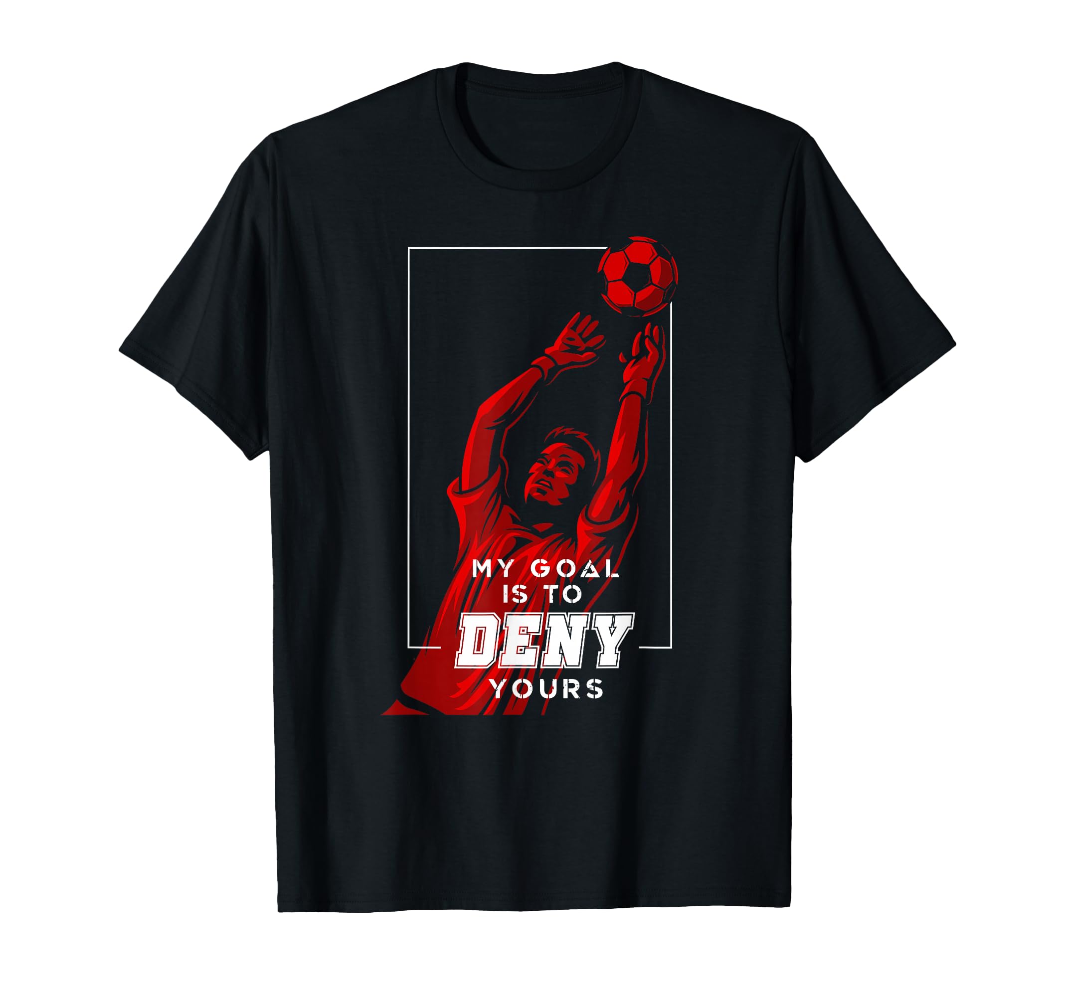 My Goal Is To Deny Yours Soccer T-Shirt - Minimalist Print for Adults - T-Shirt, Sweatshirt, Hoodie