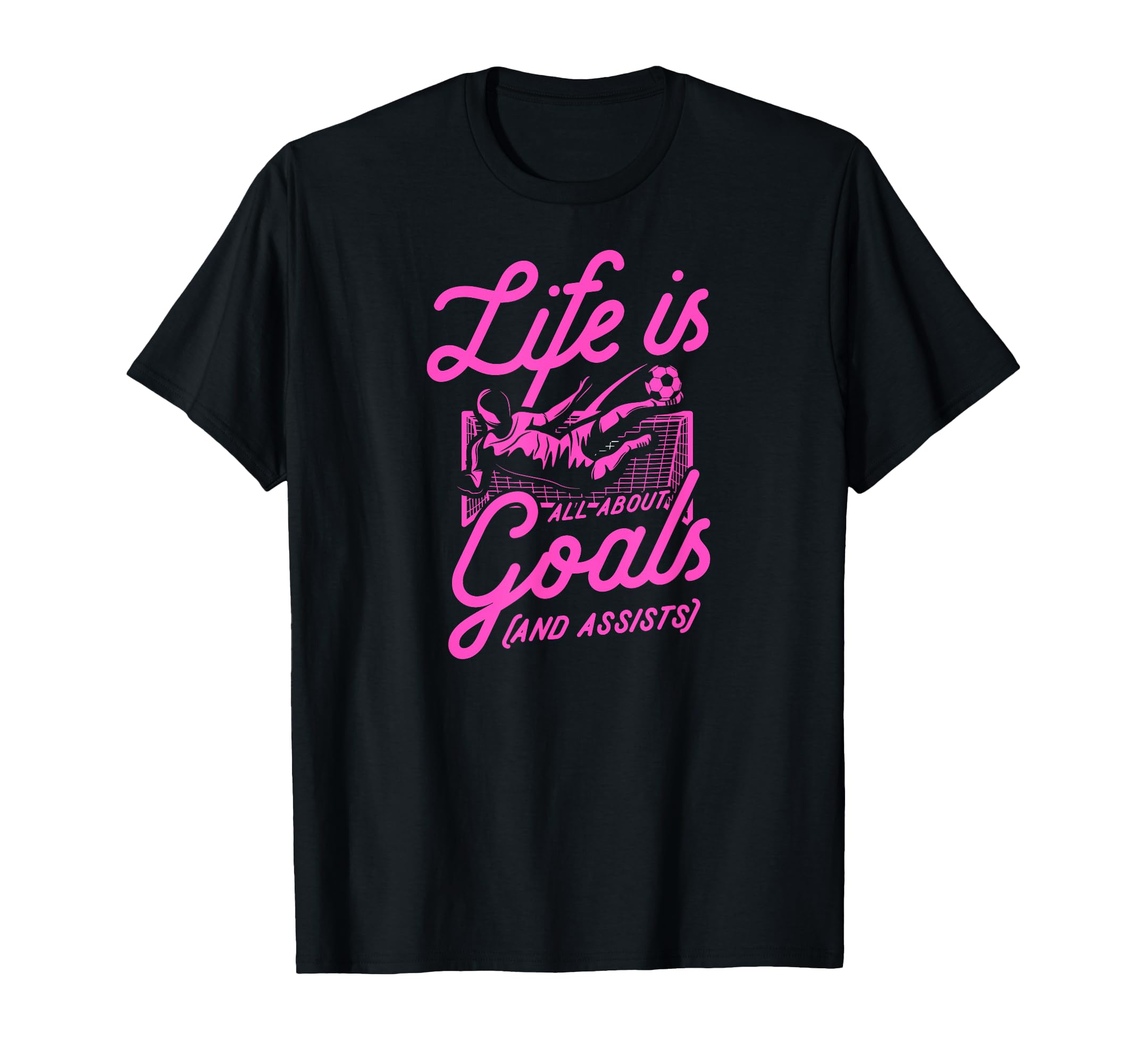 Life Is All About Goals And Assists T-Shirt - Streetwear Style Unisex - T-Shirt, Sweatshirt, Hoodie