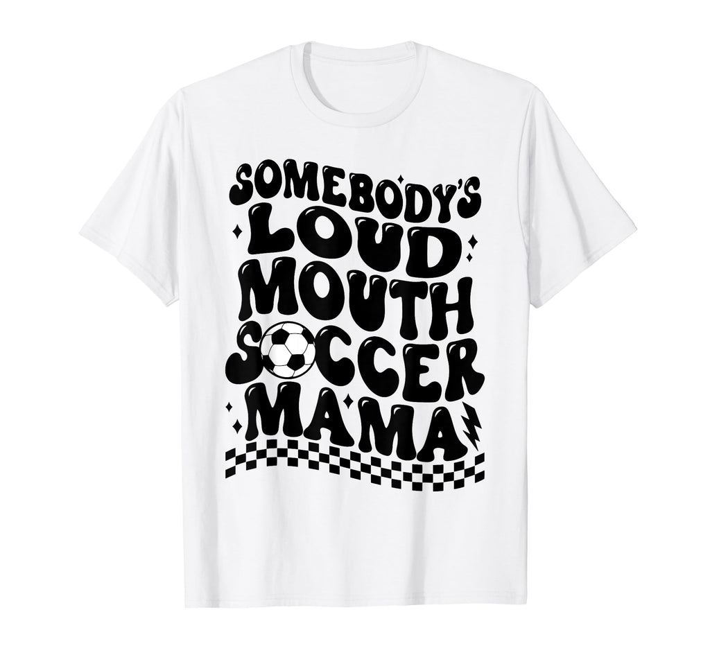Somebodys Loud Mouth Soccer Mama T-Shirt - Novelty Apparel Unisex - T-Shirt, Sweatshirt, Hoodie