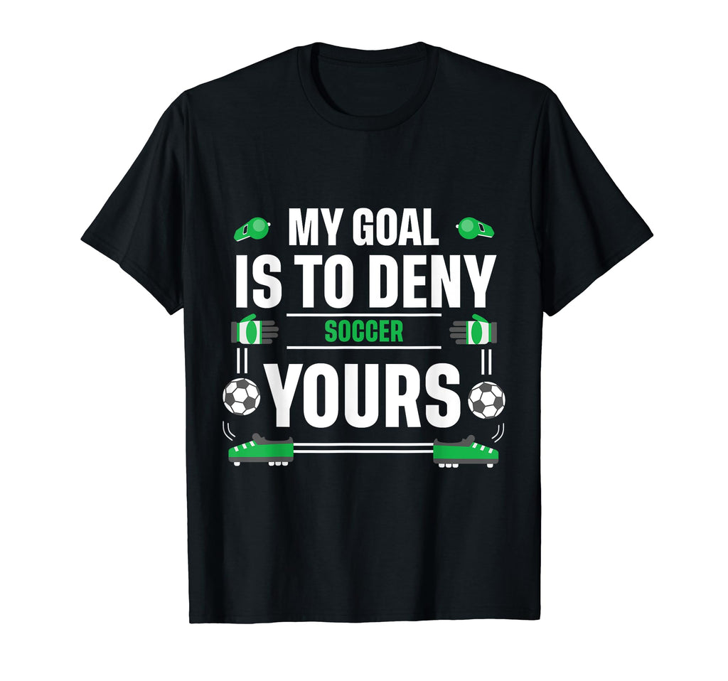 My Goal Is To Deny Yours Soccer Goalie T-Shirt - Graphic Print Men Women - T-Shirt, Sweatshirt, Hoodie