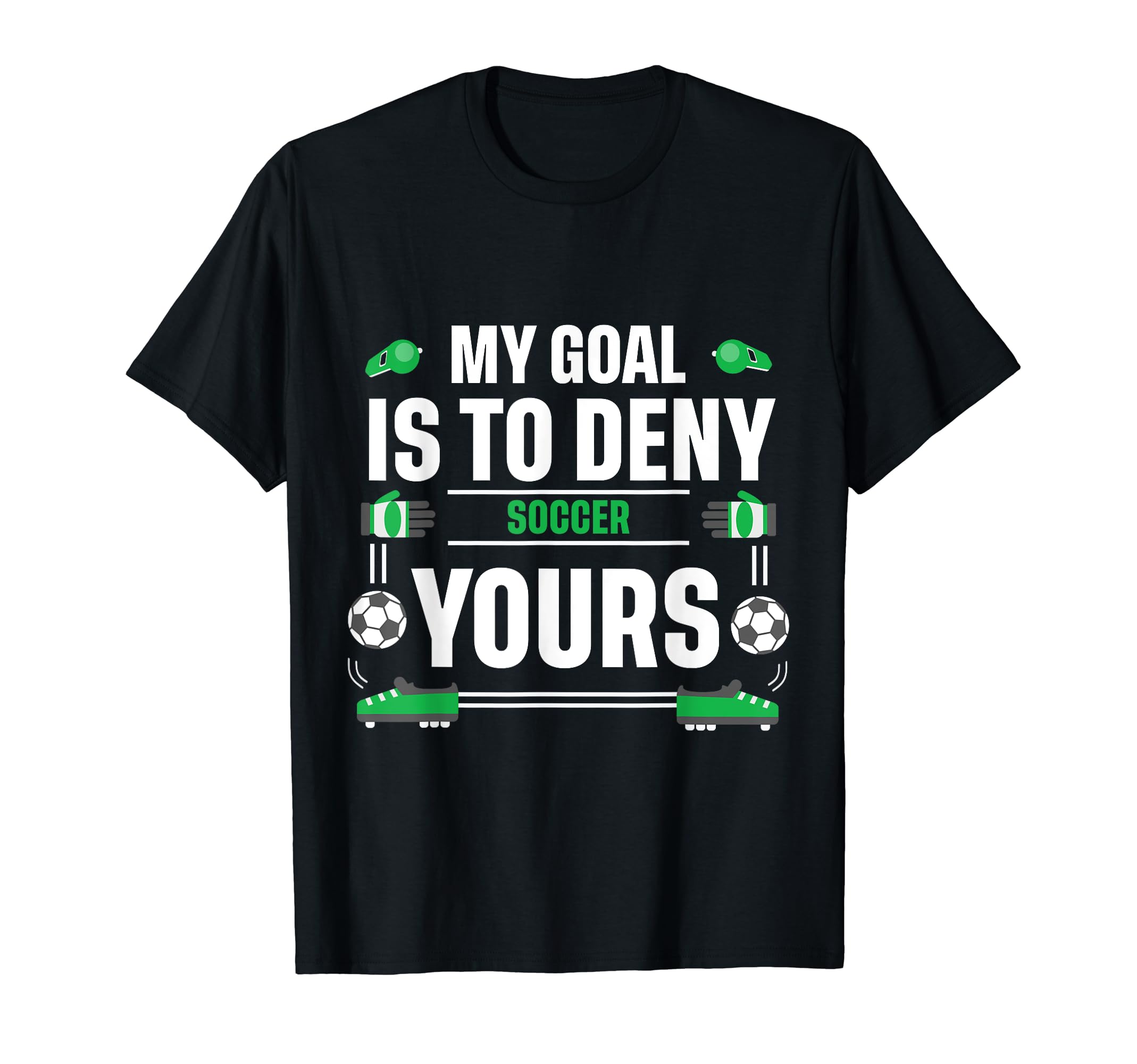 My Goal Is To Deny Yours Soccer Goalie T-Shirt - Graphic Print Men Women - T-Shirt, Sweatshirt, Hoodie