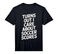 Mens Turns Out I Care About Soccer T-Shirt - Fun Novelty Design Men Women - T-Shirt, Sweatshirt, Hoodie