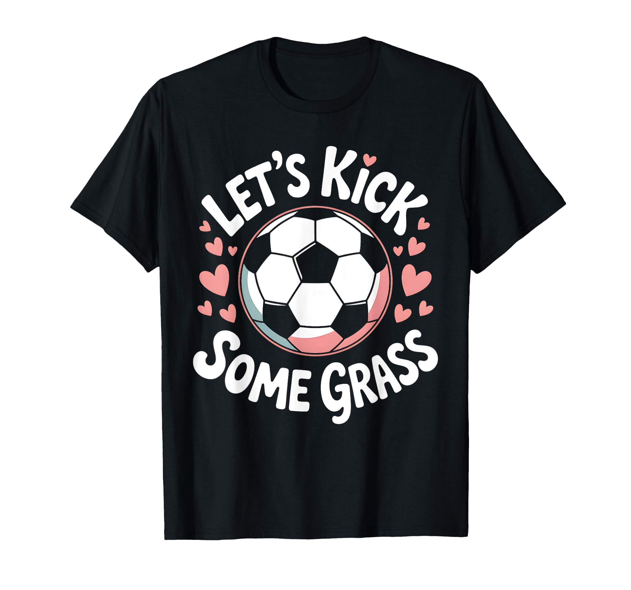 Let S Kick Some Grass Soccer Mom T-Shirt - Casual Everyday Wear Unisex - T-Shirt, Sweatshirt, Hoodie