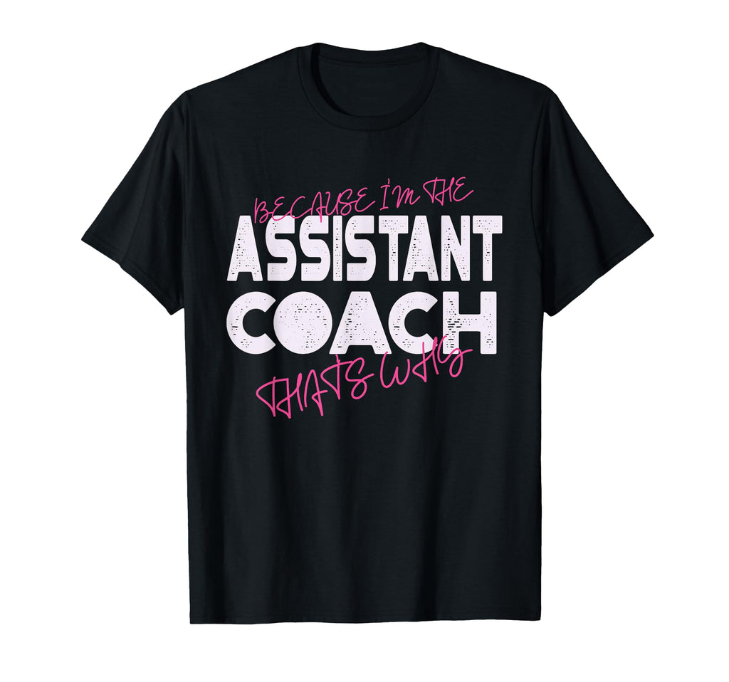 Because Im Assistant Coach Thats Why T-Shirt - Streetwear Style Unisex - T-Shirt, Sweatshirt, Hoodie