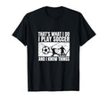 Soccer Player Thats What I Do Funny Soccer T-Shirt - Unique Graphic Unisex - T-Shirt, Sweatshirt, Hoodie