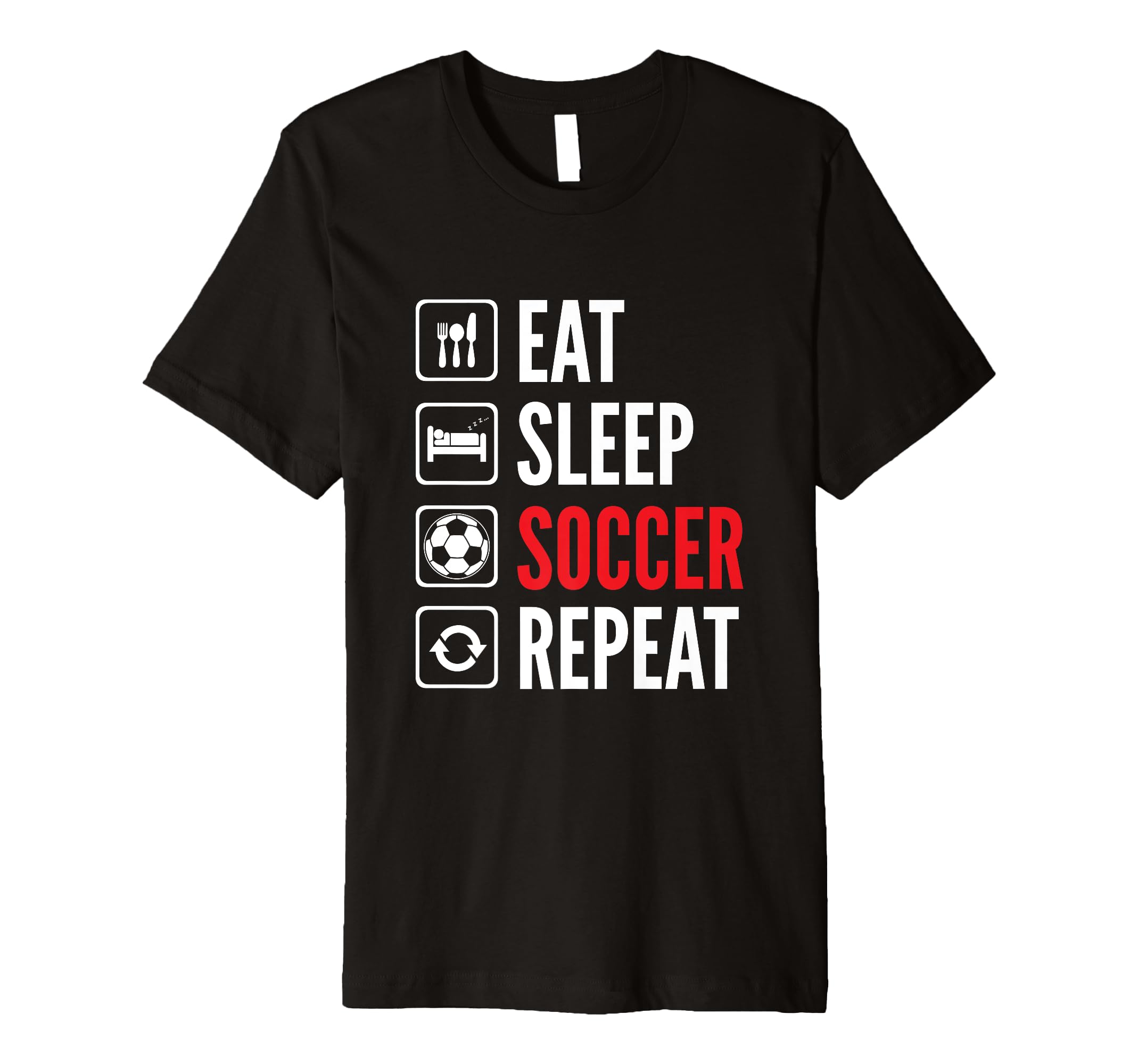 Eat Sleep Soccer Repeat Incredible T-Shirt - Unique Graphic Men Women - T-Shirt, Sweatshirt, Hoodie