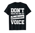 Dont Make Me Use My Goalkeeper Voice T-Shirt - Custom Art Print Unisex - T-Shirt, Sweatshirt, Hoodie
