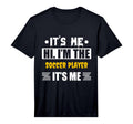 Its Me Hi Im Soccer Player Its Me T-Shirt - Novelty Apparel Unisex - T-Shirt, Sweatshirt, Hoodie