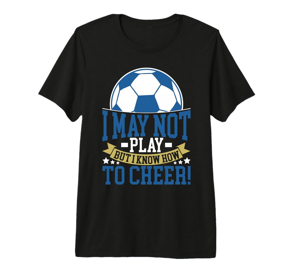 I May Not Play But I Know How To Cheer T-Shirt - Unique Graphic for Adults - T-Shirt, Sweatshirt, Hoodie