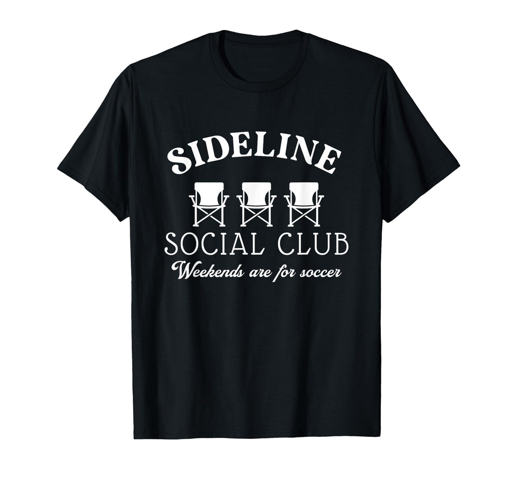 Sideline Social Club Weekends Are Soccer T-Shirt - Unique Graphic Unisex - T-Shirt, Sweatshirt, Hoodie