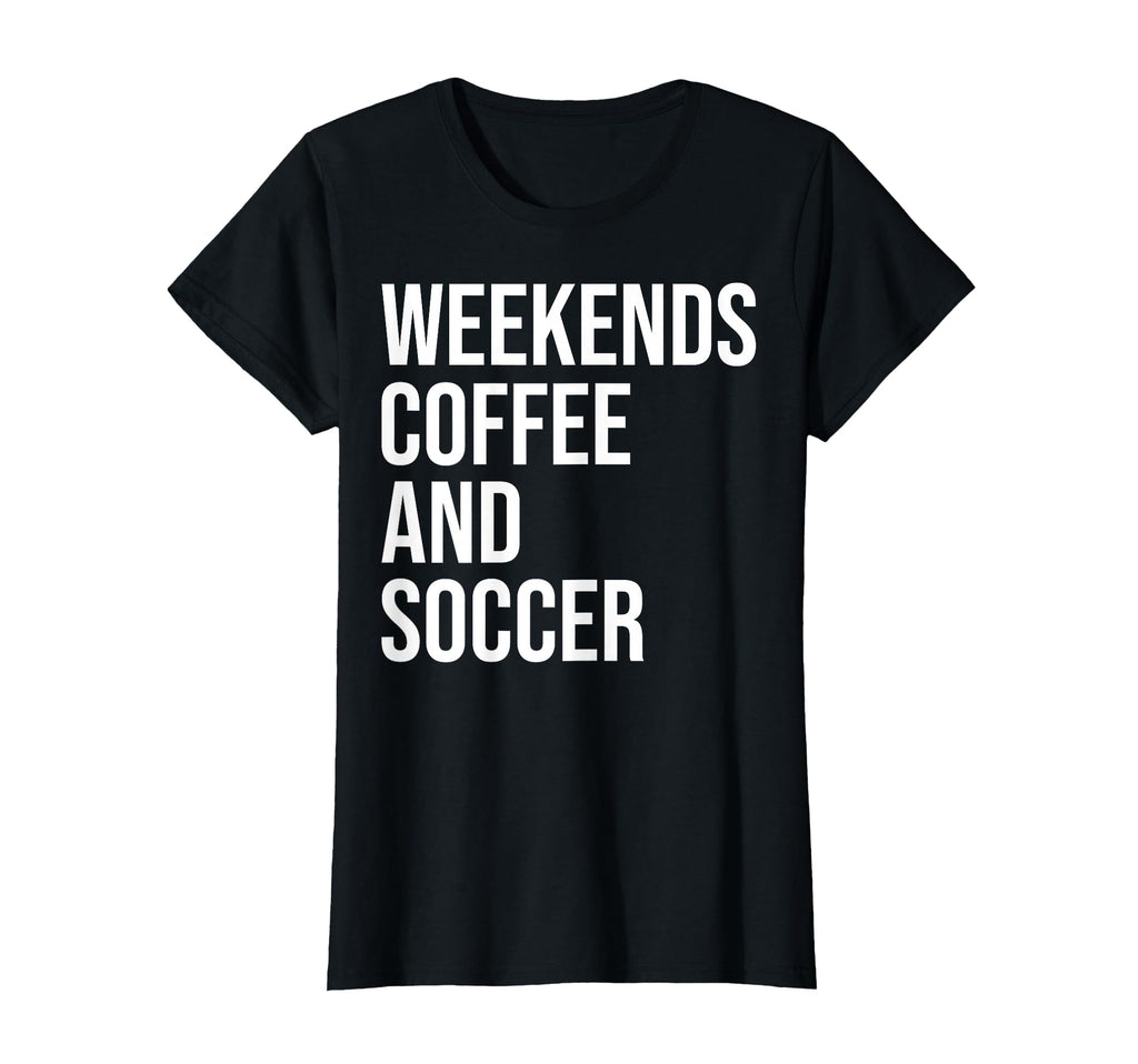 Weekends Coffee And Soccer T-Shirt - Casual Everyday Wear for Adults - T-Shirt, Sweatshirt, Hoodie