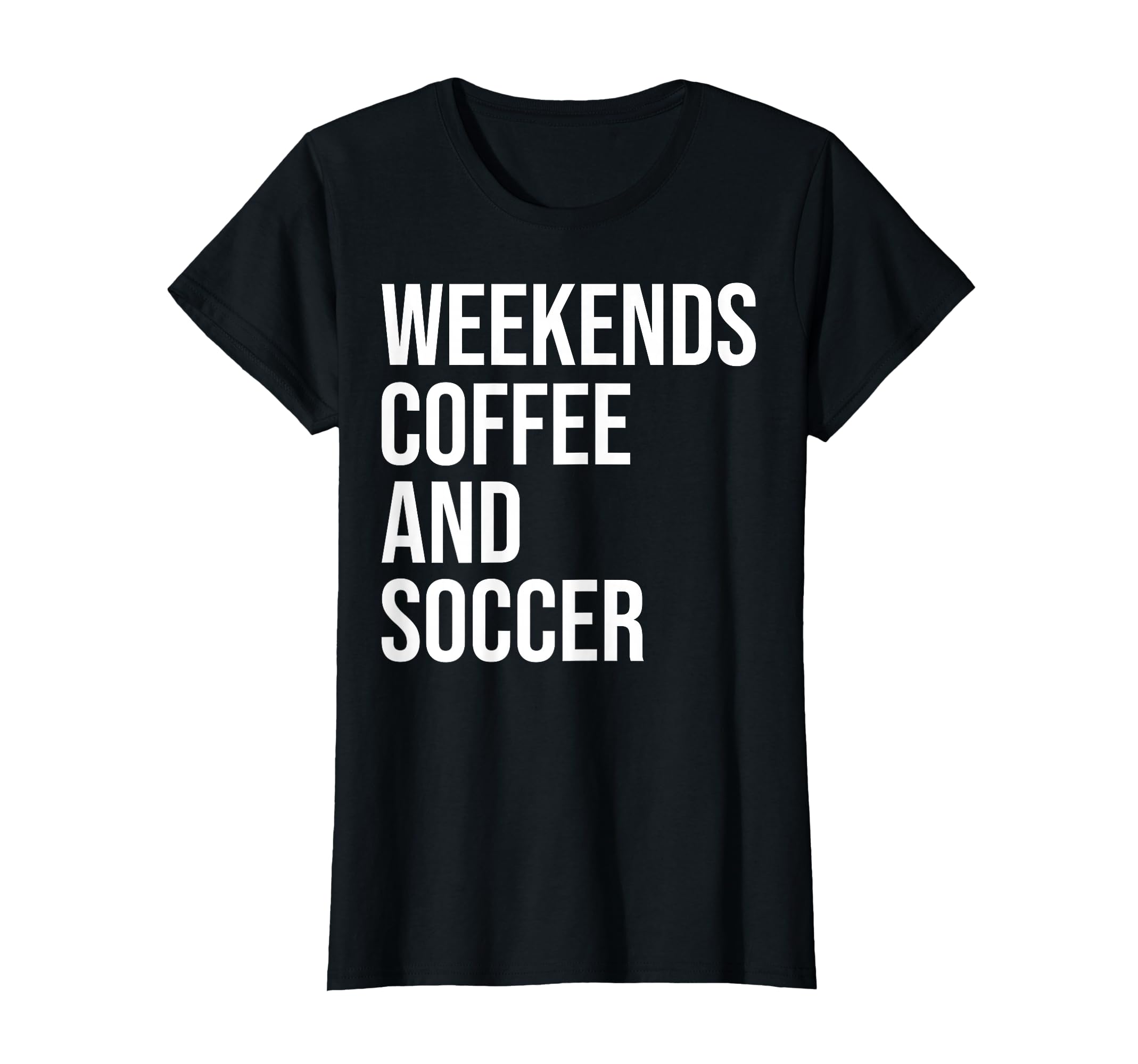 Weekends Coffee And Soccer T-Shirt - Casual Everyday Wear for Adults - T-Shirt, Sweatshirt, Hoodie