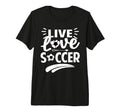 Love Live Soccer Inspirational Football T-Shirt - Trendy Graphic Unisex - T-Shirt, Sweatshirt, Hoodie