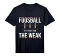 Mens Foosball Its Not Weak Table T-Shirt - Casual Everyday Wear for Adults - T-Shirt, Sweatshirt, Hoodie